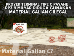 Timbunan Lahan Proyek Terminal Tipe C Payahe Rp3 Miliar Lebih Diduga Kuat Gunakan Material Galian C Ilegal